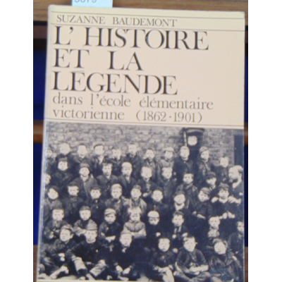Baudemont Suzanne : L'Histoire et la Légende dans l'écoles élémentaire victorienne ( 1862-1901)...