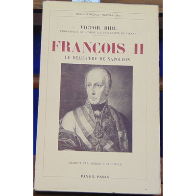 Bibl Victor : FRANCOIS II LE BEAU PERE DE NAPOLEON (1768 - 1835)....