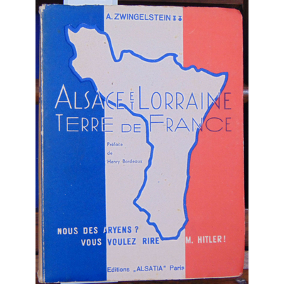 ZWINGELSTEIN André : Alsace et Lorraine, Terre de France. Nous des Aryens ? Vous voulez rire M. Hitler. Prefac