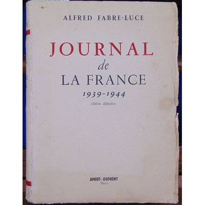 FABRE-LUCE Alfred : Journal de la France. 1939-1944. Edition définitive en 1 volume...