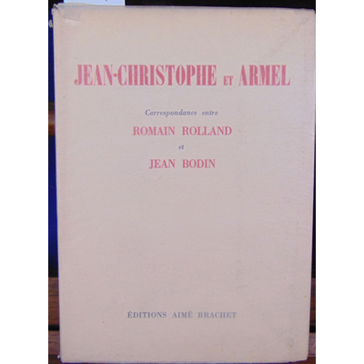 Romain rolland  : Jean-Christophe et Armel. Correspondance entre romain rolland et Jean Bodin...