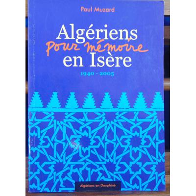 Muzard Paul et : Algériens en Isère : 1940-2005...