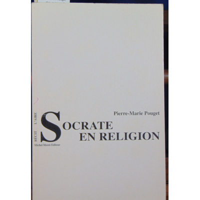 Pouget Pierre Marie : Socrate en religion...