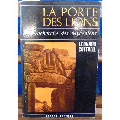 Cottrel Léonard : La Porte des lions . A la recherche des Myceniens ...