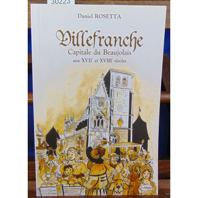 Rosetta Daniel : Villefranche, capitale du Beaujolais aux XVIIe et XVIIIe siècles...
