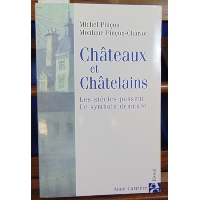 Pinçon Michel : Châteaux et Châtelains : Les siècles passent, le symbole demeure...