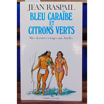 Raspail Jean : bleu caraibe et citrons verts. Mes derniers voyages aux Antilles...
