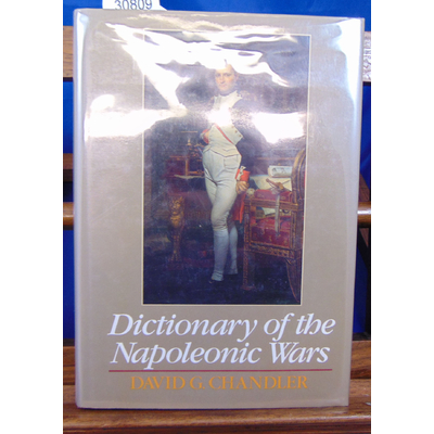 Chandler David : Dictionary of the Napoleonic Wars (Anglais) ...