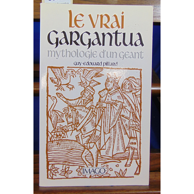 Pillard Guy-Edouard : Le vrai Gargantua. Mythologie d'un géant...