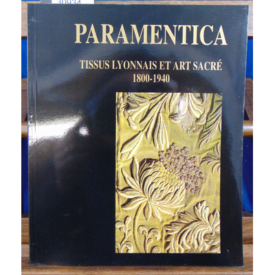 Berthod Bernard : Paramentica. Tissus lyonnais et art sacré, 1800-1940...