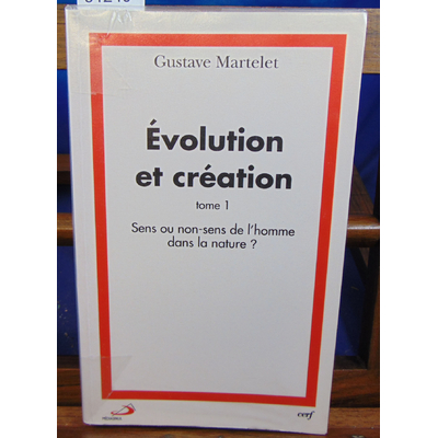 Martelet Gustave : évolution et création . Tome 1, Sens ou non-sens de l'homme dans la nature ?...