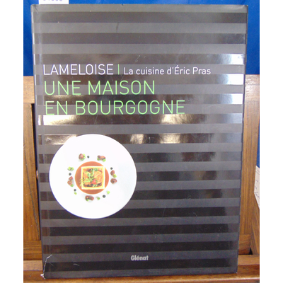 Pras Eric : Lameloise : Une maison en Bourgogne...