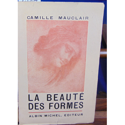 MAUCLAIR Camille : La beauté des formes nombreux portraits et reproductions de tableaux...