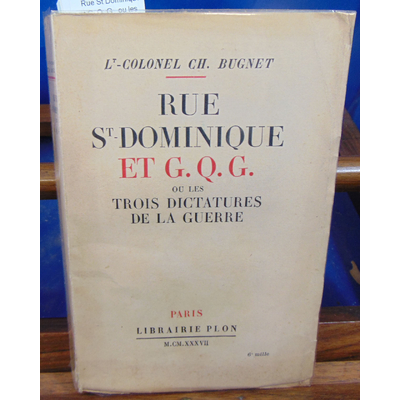 Bugnet Lt-Colonel : Rue St Dominique et G. Q. G.  ou les trois dictatures de la guerre...