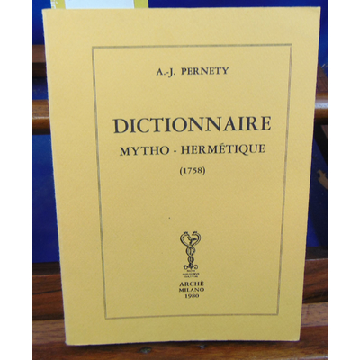 Pernety A.-J : Dictionnaire Mytho - Hermétique...