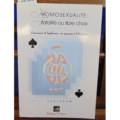 Leclercq Xavier : Homosexualite : Fatalite Ou Libre Choix. Uranisme et Saphisme, un Parcours Litteraire...