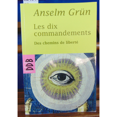 Grün Anselm : Les dix commandements : Des chemins de liberté...