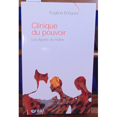 Enriquez Eugène : Clinique du pouvoir. Les figures du maitre...