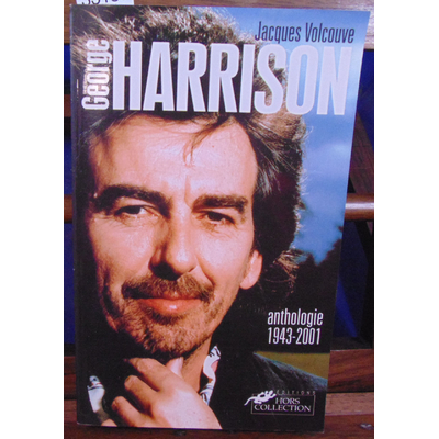 Volcouve Jacques : George Harrison : Anthologie, 1943-2001...