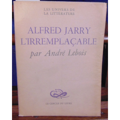 LEBOIS ANDRE : Alfred jarry l'irremplaçable...