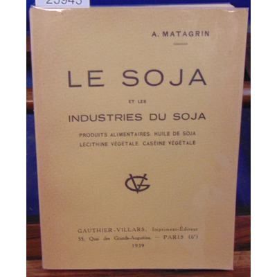 MATAGRIN  : Le soja et les industries du soja produits alimentaires, huile de soja, lecithine vegetale, casein