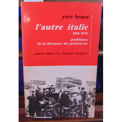BENOT Yves : L'autre Italie 1968-1976 problèmes de la dictature du prolétariat...