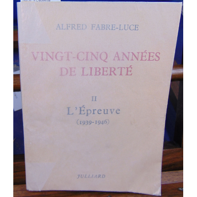 Fabre-Luce Alfred : Vingt-cinq année de liberté -II L'épreuve (1939 1946 )...