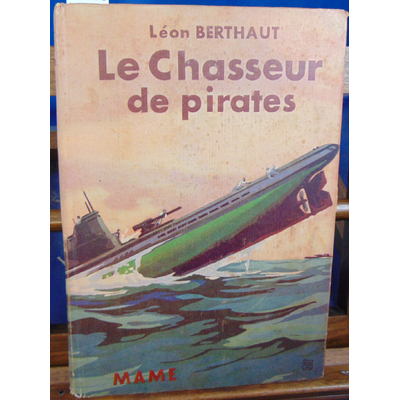 Berthaut Léon : Le chasseur de pirates. roman patriotique et historique de la guerre maritime 1915-1916-1917..