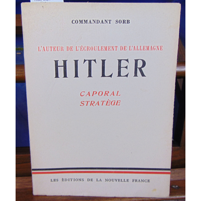 Sorb Commandant : Hitler Caporal stratège...