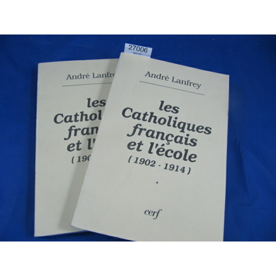 Lanfrey : Les catholiques français et l'école, 1902-1914 , 2 volumes...