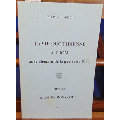 Laurent Marcel : La vie quotidienne à Riom au lendemain de la guerre de 1870...