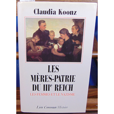 Koonz C : Les mères-patrie du IIIe Reich, les femmes et le nazisme...