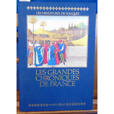 Avril François : Les grandes chroniques de France : Les Miniatures de Fouquet...