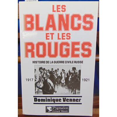 Venner Dominique : Les blancs et les rouges : Histoire de la guerre civile russe...