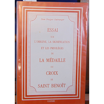 Guéranger Dom Prosper : ESSAI SUR L'ORIGINE, LA SIGNIFICATION ET LES PRIVILEGES DE LA MEDAILLE OU CROIX DE SAI