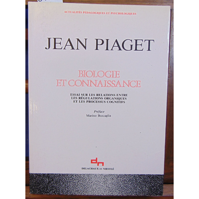 Piaget Jean : Biologie et connaissance : Essai sur les relations entre les régulations organiques et les proce