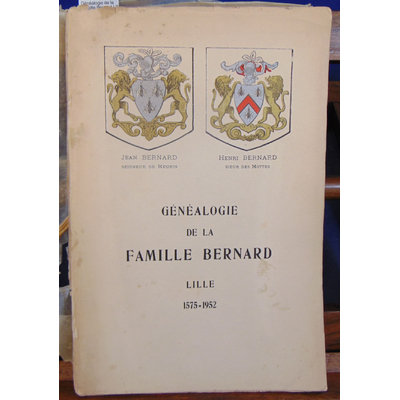 Bernard  : Généalogie de la Famille Bernard Lille 1575-1952...