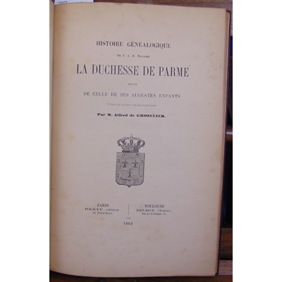 Grozelier Alfred de : Histoire généalogique de S. A. R. Madame La duchesse de Parme suivie de celle de ses aug