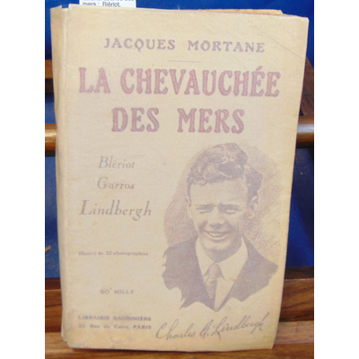 Mortane Jacques : La chevauchée des mers :  Blériot, Garros, Lindbergh...