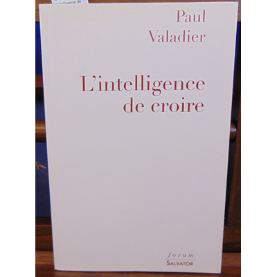Valadier Paul : L'intelligence de croire, entretiens avec Marc Le Boucher...