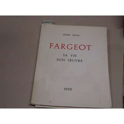 Sévry andré : Fargeot. sa vie son oeuvre. Préface de fernand rude, postface de J.-J. Lerrant...