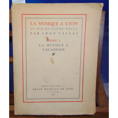 Vallas Léon : La musique à Lyon au dux-huitième siècle. tome 1 : La musique à l'académie...