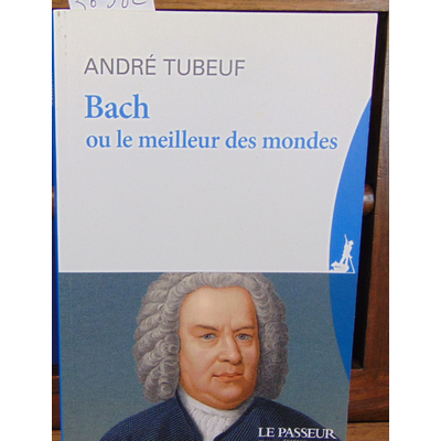 Tubeuf Andre : Bach ou le Meilleur des mondes...