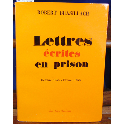 Brasillach Robert : Lettres écrites en prison : Octobre 1944-février 1945...