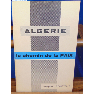 Soustelle Jacques : Algérie le chemin de la paix...