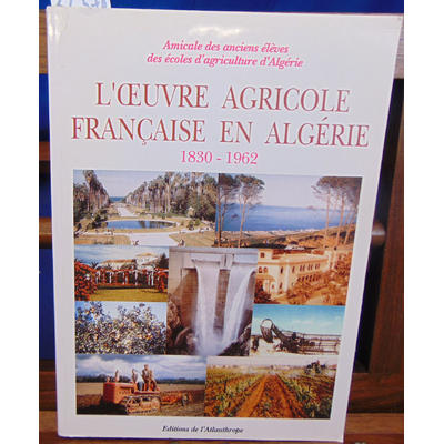 Collectif  : L'oeuvre agricole française en Algérie 1830 - 1962...