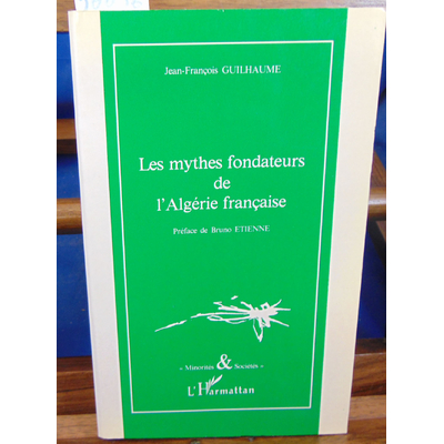 Guilhaume  : Les mythes fondateurs de l'Algérie française...