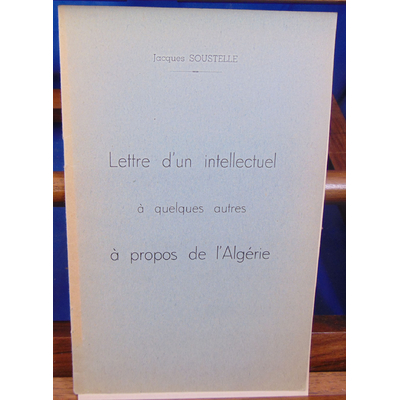 Soustelle Jacques : Lettre d'un intellectuel à quelques autres à propos de l 'Algérie...