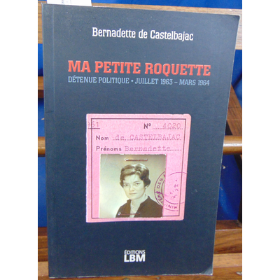 Castelbajac Bernadette de : Ma Petite Roquette : Détenue politique, juillet 1963 - mars 1964...