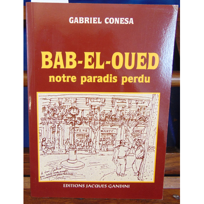 Conesa Gabriel : Bab el Oued, notre paradis perdu...